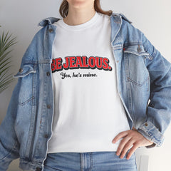 Be Jealous Tee — "Be Jealous. Yes, he’s mine." Graphic Cotton T‑Shirt